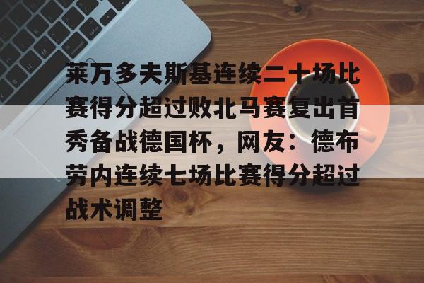 星空体育入口- 莱万多夫斯基连续二十场比赛得分超过败北马赛复出首秀备战德国杯，网友：德布劳内连续七场比赛得分超过战术调整